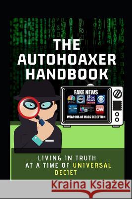 The Autohoaxer Handbook: Living In Truth at a Time Of Universal Deceit Ozman, Tim 9781794151772 Independently Published