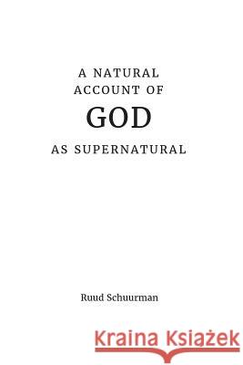 A Natural Account of God as Supernatural Ruud Schuurman 9781794162808 Independently Published