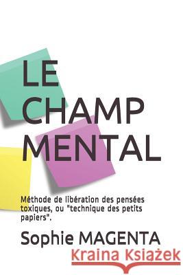 Le Champ Mental: Méthode de libération des pensées toxiques Magenta, Sophie 9781794164796