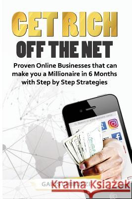 Get Rich Off the Net: Proven Online Businesses that can make you a Millionaire in 6 Months with Step by Step Strategies Chibueze, Gaius 9781794165427 Independently Published