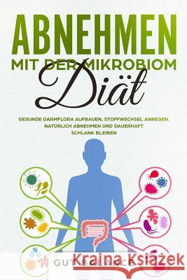Abnehmen mit der Mikrobiom-Diät: Gesunde Darmflora aufbauen, Stoffwechsel anregen, natürlich abnehmen und dauerhaft schlank bleiben (Diätplan zum Abne Balance, Gut 9781794165731