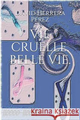 Vie cruelle, belle vie. David Herrera Pérez 9781794167025