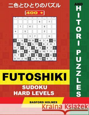 400 Futoshiki Sudoku and Hitori Puzzles. Hard Levels.: 12x12 Hitori Puzzles and 9x9 Futoshiki Heavy Levels. Holmes Presents a Collection of Amazing Cl Basford Holmes 9781794167629