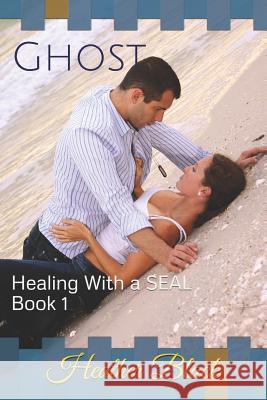 Ghost: Healing With a SEAL Book 1 Heather Black 9781794168404 Independently Published