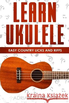 Learn Ukulele: Easy Country Licks and Riffs Adrian Gavinson 9781794171213 Independently Published