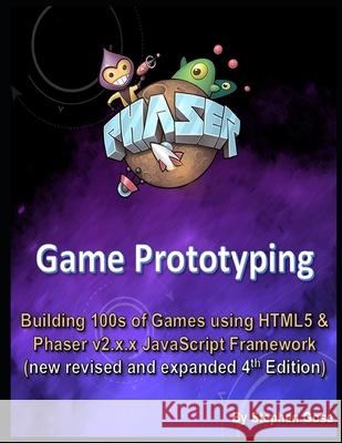 Phaser Game Prototyping: Building 100s of games using HTML5 and Phaser v2.x.x JavaScript Framework (new revised and expanded 4th Edition) Stephen Gose 9781794181014 Independently Published