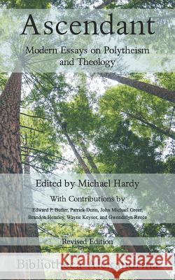 Ascendant: Modern Essays on Polytheism and Theology Michael Hardy Edward P. Butler Patrick Dunn 9781794182844