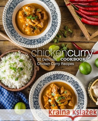 Chicken Curry Cookbook: 50 Delicious Chicken Curry Recipes (2nd Edition) Booksumo Press 9781794182851 Independently Published