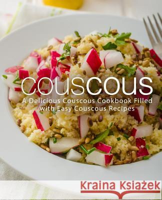 Couscous: A Delicious Couscous Cookbook Filled with Easy Couscous Recipes (2nd Edition) Booksumo Press 9781794182882 Independently Published