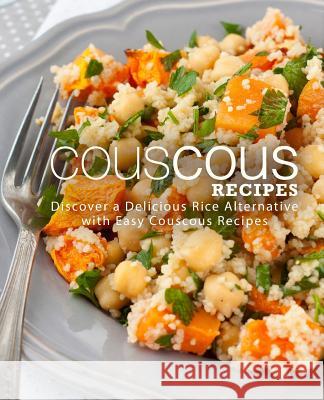 Couscous Recipes: Discover Delicious Rice Alternative with Easy Couscous Recipes (2nd Edition) Booksumo Press 9781794182912 Independently Published