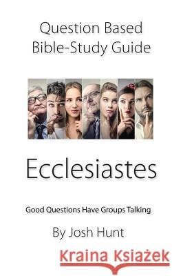 Question-based Bible Study Guide -- Ecclesiastes: Good Questions Have Groups Talking Hunt, Josh 9781794183537