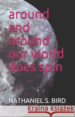 around and around our world does spin Bird, Nathaniel S. 9781794185388 Independently Published