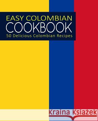 Easy Colombian Cookbook: 50 Delicious Colombian Recipes (2nd Edition) Booksumo Press 9781794185845 Independently Published