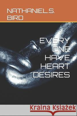 Every One Have Heart Desires Nathaniel S. Bird 9781794187290 Independently Published