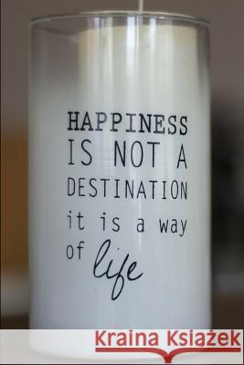 Happiness Is Not a Destination It Is a Way of Life Trueheart Designs 9781794188013