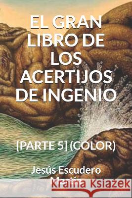El Gran Libro de Los Acertijos de Ingenio: [parte 5] (Color) Jesus Escuder 9781794195127 Independently Published