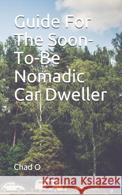 Guide for the Soon-To-Be Nomadic Car Dweller Chad O 9781794197268 Independently Published