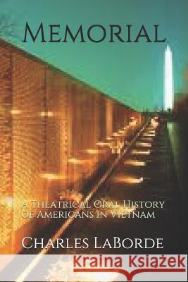 Memorial: A Theatrical Oral History of Americans in Vietnam Charles Laborde 9781794201019 Independently Published