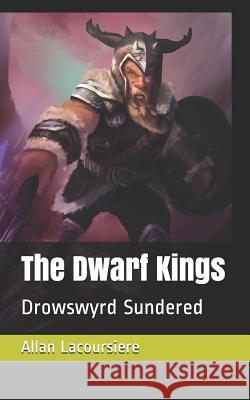 The Dwarf Kings: Drowswyrd Sundered Allan Lacoursiere 9781794201569 Independently Published