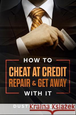 How To Cheat At Credit Repair & Get Away With It Harder, Dustin 9781794202795