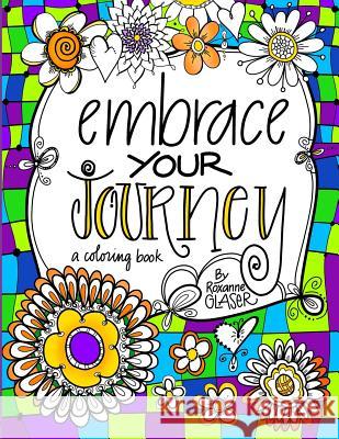 Embrace Your Journey: A Coloring Book for Navigating Life Roxanne Glaser 9781794203327