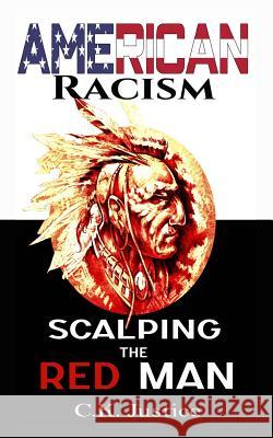 American Racism: Scalping the Red Man Ck Justice 9781794203891 Independently Published