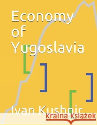 Economy of Yugoslavia Ivan Kushnir 9781794218581 Independently Published