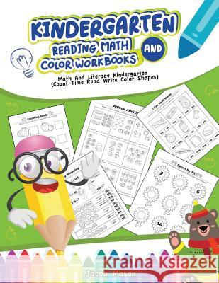 Kindergarten Reading Math and Color Workbooks: Math and Literacy Kindergarten Count Time Read Write Color Shapes Jacob Mason 9781794222304 