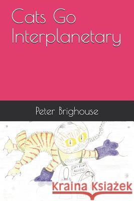 Cats Go Interplanetary Peter Brighouse Peter Brighouse 9781794223769 Independently Published