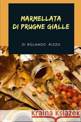 Marmellata Di Prugne Gialle Rolando Rizzo 9781794226586 Independently Published