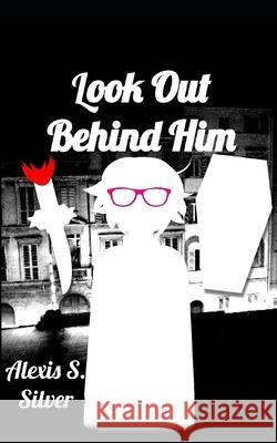 Look Out Behind Him Alexis S. Silver 9781794241565 Independently Published