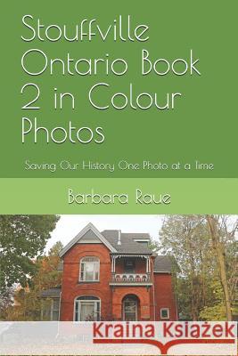 Stouffville Ontario Book 2 in Colour Photos: Saving Our History One Photo at a Time Barbara Raue 9781794243774 Independently Published
