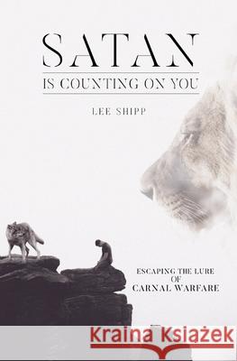 Satan Is Counting on You: Escaping the Lure of Carnal Warfare Lee Shipp 9781794244658