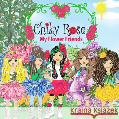 Chiky Rose: My Flower Friends Maggie Meza Bermudez Roberto Luis Bermudez Maggie Bermudez 9781794244689 Independently Published