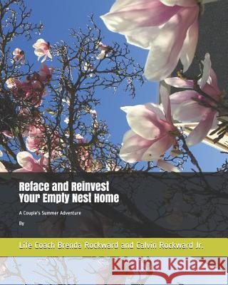 Reface and Reinvest Your Empty Nest Home: A Couple's Summer Adventure By Life Coach Brenda Rockward and Calvin Rockward Jr. Rockward Jr, Calvin 9781794247901 Independently Published