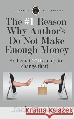 The #1 Reason Why Authors Do Not Make Enough Money: And what YOU can do to change that! Dunigan, Jack 9781794249400 Independently Published