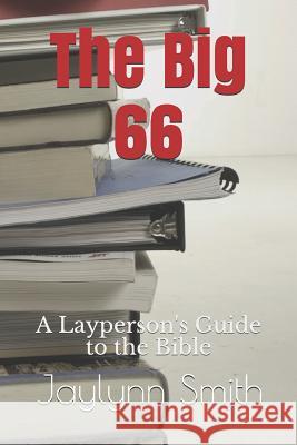 The Big 66: A Layperson's Guide to the Bible Jaylynn Smith 9781794249844 Independently Published