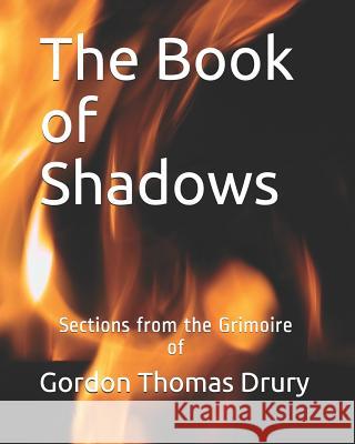 The Book of Shadows: Sections from the Grimoire of Gordon Thomas Drury Gordon Thomas Drury 9781794251380 Independently Published