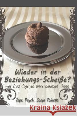 Wieder in der Beziehungs-Scheiße ?: was frau dagegen unternehmen kann Dipl Psych Sonja Tolevski 9781794252622 Independently Published