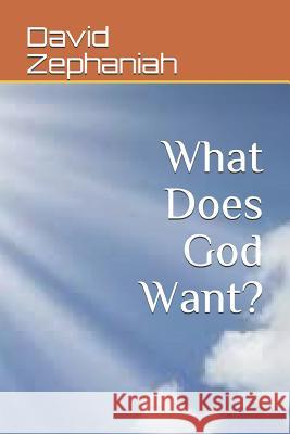 What Does God Want? David Zephaniah 9781794254381 Independently Published