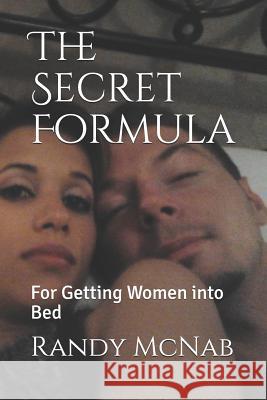 The Secret Formula: For Getting Women Into Bed Randy McNab 9781794256002