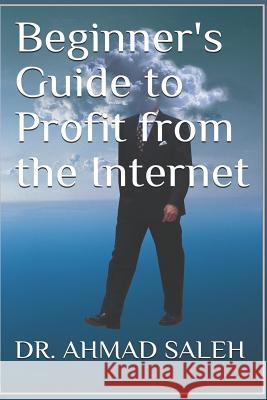 Beginner's Guide to Profit from the Internet Dr Ahmad Saleh 9781794256101