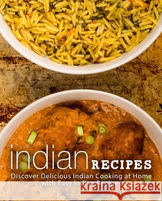 Indian Recipes: Discover Delicious Indian Cooking at Home with Easy Indian Recipes (2nd Edition) Booksumo Press 9781794256408 Independently Published