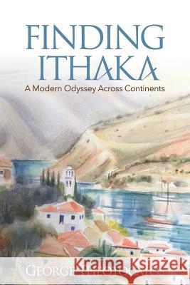 Finding Ithaka: A Modern Odyssey Across Continents Theotocatos, George 9781794259607 Independently Published