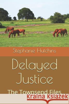 Delayed Justice: The Townsend Files Lisa Briley John Briley Stephanie Hutchins 9781794260993