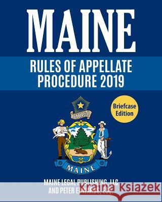 Maine Rules of Appellate Procedure: Complete Rules as Revised Through June 1, 2018 Peter Edward Maine Lega 9781794261891 Independently Published