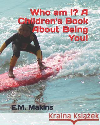 Who am I? A Children's Book About Being You! Makins, E. M. 9781794262041 Independently Published