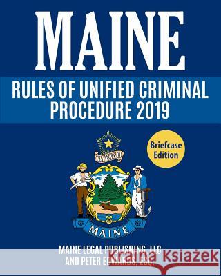 Maine Rules of Unified Criminal Procedure 2019: Complete Rules as Revised Through April 4, 2017 Peter Edward Maine Lega 9781794263550 Independently Published