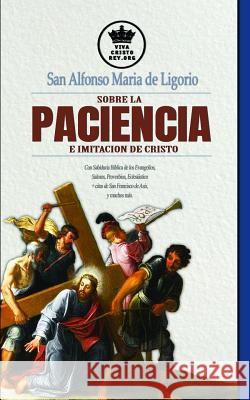 San Alfonso Maria de Ligorio sobre la Paciencia e Imitación de Cristo, con Sabiduría Bíblica de los Evangelios, Salmos, Proverbios, Eclesiástico + cit Claret, Pablo 9781794263956