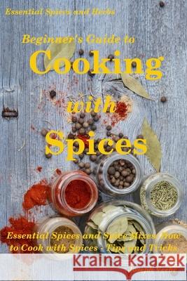 Beginner's Guide to Cooking with Spices Joseph Veebe 9781794268036 Independently Published